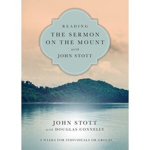 Reading the Sermon on the Mount with John Stott: 8 Weeks for Individuals or Grou